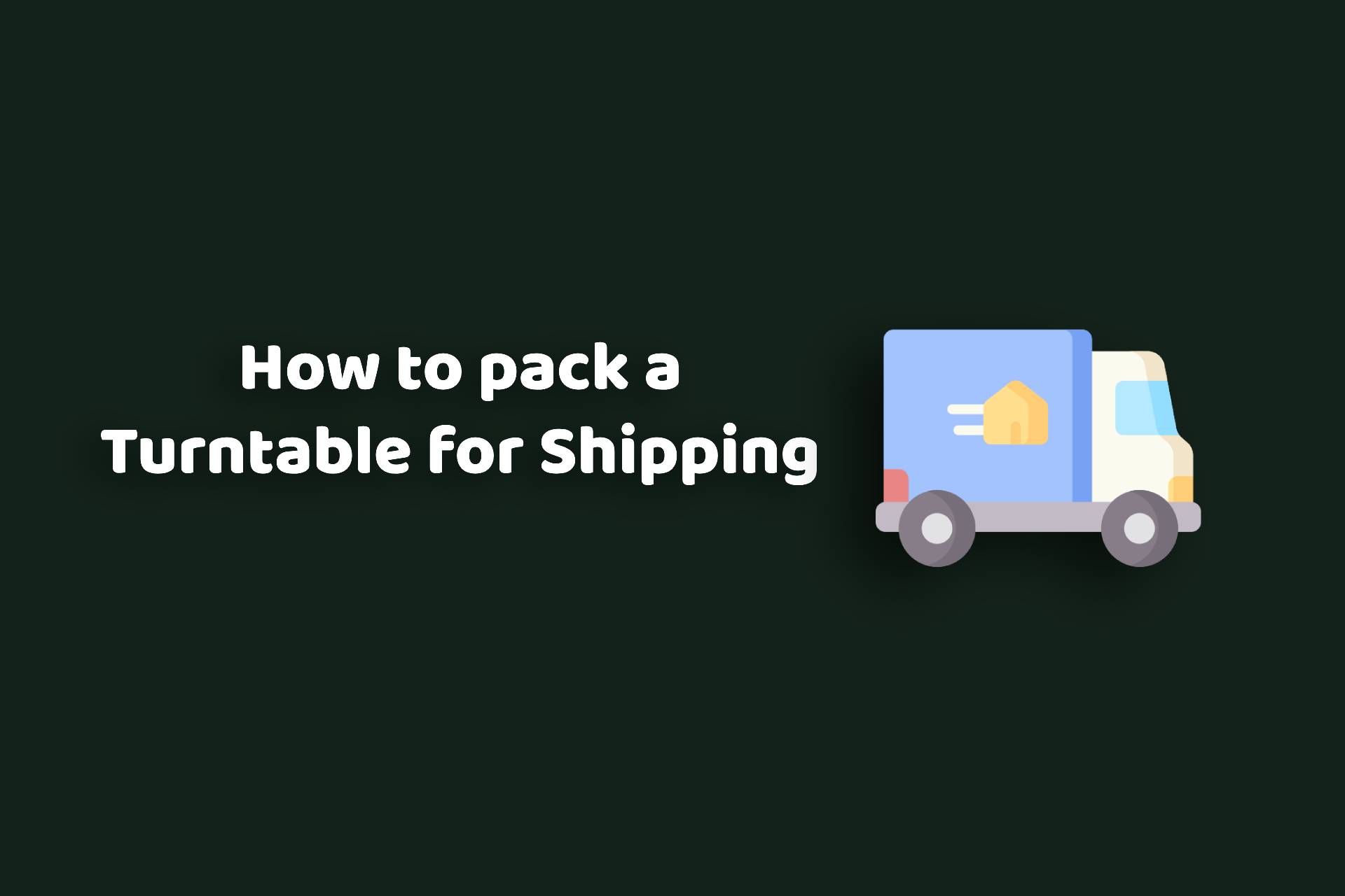 How to Pack a Turntable for Shipping